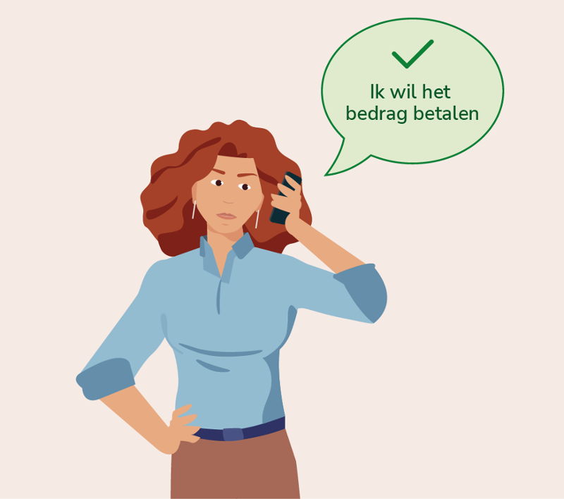 Vrouw telefoneert en zegt: 'Ik wil het bedrag betalen'.